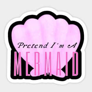 Pretend I'm A Mermaid Sticker